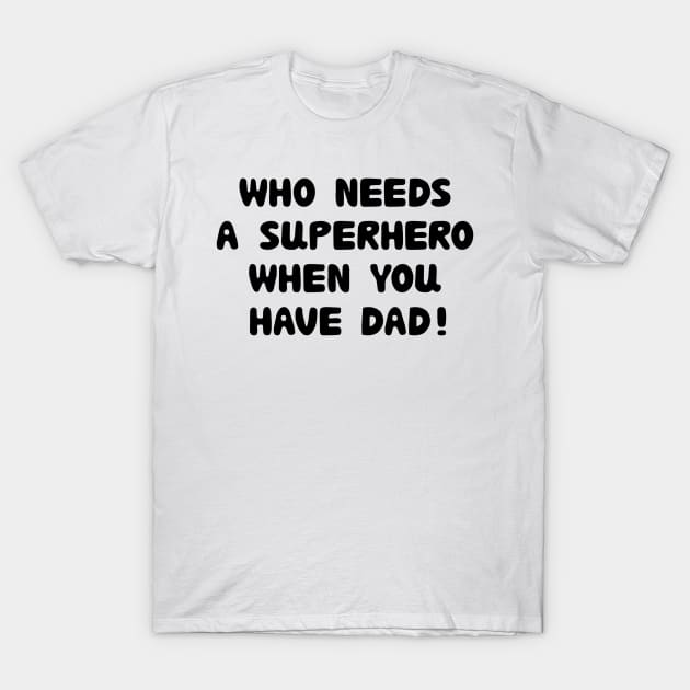 who needs a superhero when you have dad! T-Shirt by AMK Stores